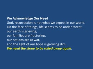 We Acknowledge Our Need
God, resurrection is not what we expect in our world.
On the face of things, life seems to be unde...