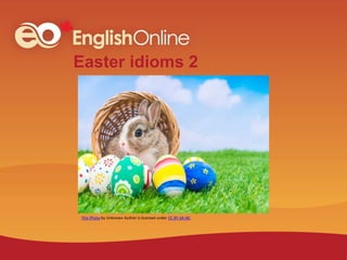 Easter idioms 2
This Photo by Unknown Author is licensed under CC BY-SA-NC
 