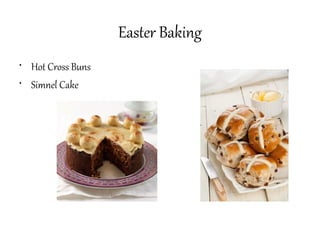 Easter Baking
• Hot Cross Buns
• Simnel Cake
 