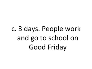 c. 3 days. People work and go to school on Good Friday 