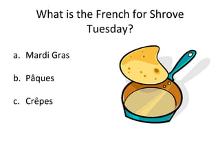 What is the French for Shrove Tuesday? Mardi Gras Pâques Crêpes 