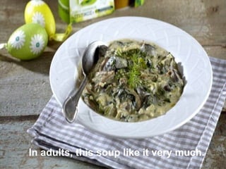 In adults, this soup like it very much.