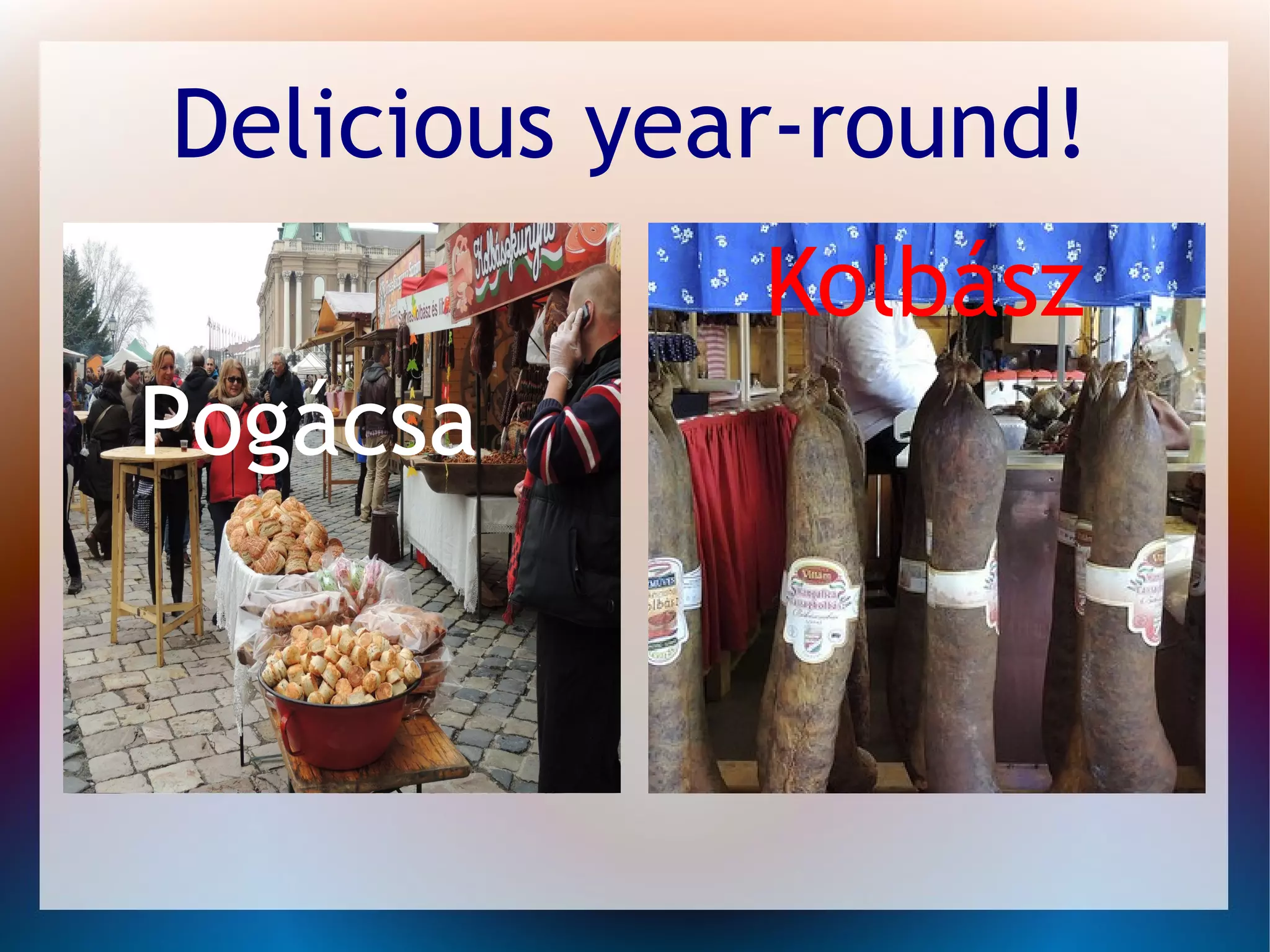 Delicious year-round!
Kolbász
PogácsaPogácsa