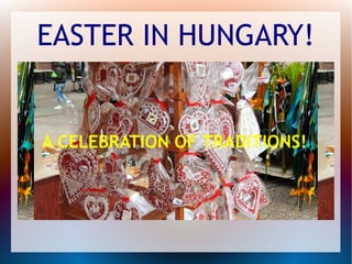 EASTER IN HUNGARY!
A CELEBRATION OF TRADITIONS!!
 