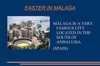 EASTER IN MALAGA MÁLAGA IS A VERY FAMOUS CITY LOCATED IN THE SOUTH OF ANDALUSIA (SPAIN) 
