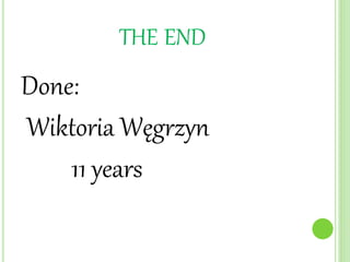 THE END
Done:
Wiktoria Węgrzyn
11 years