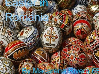 Easter in
Romania



   By Macarena Rivera 6B
 