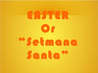 EASTER
Or
“Setmana
Santa”
 