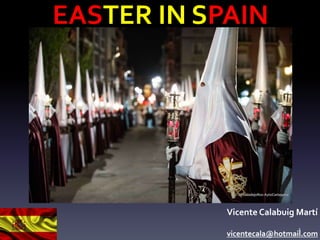 EASTER IN SPAIN
1
Vicente Calabuig Martí
vicentecala@hotmail.com
 