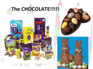 The CHOCOLATE!!!!!
 