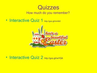 Quizzes
               How much do you remember?

• Interactive Quiz 1 http://goo.gl/mmtb0




• Interactive Quiz 2 http://goo.gl/rwYQA
 
