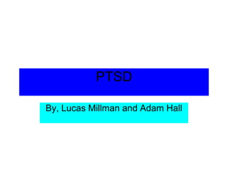 PTSD
By, Lucas Millman and Adam Hall
 
