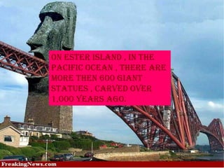 On Ester island , in the
pacific ocean , there are
more then 600 giant
statues , carved over
1,000 years ago.