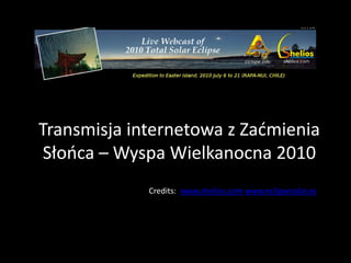 Transmisja internetowa z Zaćmienia
 Słooca – Wyspa Wielkanocna 2010
             Credits:: www.shelios.com www.eclipsesola...