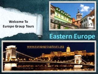 Welcome To
Europe Group Tours
Eastern Europe
www.europegrouptours.org
 