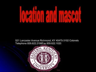 location and mascot 521 Lancaster Avenue Richmond, KY 40475-3102 Colonels Telephone 859.622.2106Fax 859.622.1020 