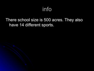 info There school size is 500 acres. They also have 14 different sports. 