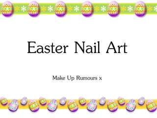 Easter Nail
Art
Make Up Rumours x
 