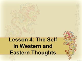 Lesson 4: The Self
in Western and
Eastern Thoughts
 