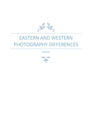 EASTERN AND WESTERN
PHOTOGRAPHY DIFFERENCES
Research
 