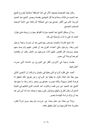 -921-
‫الشٌخ‬ ‫لٌتزوج‬ ‫استثنابٌا‬ ‫الموافقة‬ ‫أخذ‬ ً‫ف‬ ‫األثر‬ ‫جمٌعها‬ ‫الضؽوط‬ ‫لهذه‬ ‫وكان‬
ٌ‫المهتم‬ ‫كل‬ ‫فرحة‬ ‫وسط‬ ‫فتاته‬ ‫من‬ ‫الحمٌد‬ ‫عبد‬‫الحمٌد‬ ‫عبد‬ ‫الشٌخ‬ ‫وٌصٌر‬ ‫بقصته‬ ‫ن‬
‫الوحٌدة‬ ‫االبنة‬ ً‫ه‬ ‫فتاته‬ ‫ألن‬ ‫المملكة‬ ً‫ف‬ ‫بٌره‬ ‫مصنع‬ ‫ألكبر‬ ً‫الشرع‬ ‫الورٌث‬
.‫المصنع‬ ‫لصاحب‬
:‫ٌقول‬ ‫حتى‬ ‫زوجته‬ ‫بجواره‬ ‫الفولفو‬ ‫سٌارته‬ ‫الحمٌد‬ ‫عبد‬ ‫الشٌخ‬ ‫ٌستقل‬ ‫أن‬ ‫وما‬
‫هنا‬ ‫إلى‬ ‫وأوصلنا‬ ‫شاء‬ ‫ما‬ ‫على‬ ‫هلل‬ ‫الحمد‬.
ً‫بجوانح‬ ‫ٌتربص‬ ‫والخوؾ‬ ‫الؽربة‬ ‫شبح‬ ‫عاد‬‫برحٌل‬ ‫وحٌدا‬ ‫صرت‬ ‫أن‬ ‫بعد‬
‫منهم‬ ‫ٌسلم‬ ‫ولم‬ ‫علٌهم‬ ‫قبض‬ ‫أن‬ ‫بعد‬ ‫الفوج‬ ‫أعضاء‬ ً‫باق‬ ‫وترحٌل‬ .‫وطه‬ ‫أٌمن‬
‫ٌتقاضٌا‬ ‫أن‬ ‫وقبل‬ ‫العمل‬ ‫من‬ ‫خروجهم‬ ‫أثناء‬ ‫علٌهم‬ ‫القبض‬ ‫فتم‬ ‫وٌوسؾ‬ ‫جمٌل‬
.‫مصر‬ ‫إلى‬ ‫لٌرحبل‬ ‫أجرهما‬
‫صرت‬ ً‫الت‬ ‫المؤساة‬ ‫من‬ ‫الخروج‬ ً‫ف‬ ‫أفكر‬ ‫االٌرترم‬ ً‫ف‬ ‫وحٌدا‬ ‫جلست‬
.‫فٌها‬ ‫أعٌش‬
ً‫عل‬ ‫ألحت‬ً‫الذك‬ ً‫االجنب‬ ‫أن‬ ‫وأدركت‬ ‫سلٌمان‬ ً‫ف‬ ‫بعثها‬ ً‫الت‬ ‫الزواج‬ ‫فكرة‬
‫له‬ ‫تتحقق‬ ‫ذلك‬ ‫طرٌق‬ ‫وعن‬ ،‫الزواج‬ ‫هو‬ ‫ٌفعله‬ ‫ما‬ ‫فؤول‬ ‫الببلد‬ ‫هذه‬ ‫ٌطؤ‬ ‫حٌن‬
‫فٌه‬ ‫نجح‬ ‫ما‬ ‫وهذا‬ ‫واحد‬ ‫بحجر‬ ‫عصفورٌن‬ ‫ٌضرب‬ ‫وكؤنه‬ ‫بسهولة‬ ‫العمل‬ ‫فرصة‬
‫كابٌنة‬ ً‫ف‬ ‫قابلتهم‬ ‫الذٌن‬ ‫الشباب‬ ‫أحد‬ ‫وتذكرت‬ ‫قصد‬ ‫دون‬ ‫عن‬ ‫الحمٌد‬ ‫عبد‬ ‫الشٌخ‬
‫هنا‬ ‫إلى‬ ‫أتى‬ ‫أنه‬ ‫منه‬ ‫وعرفت‬ ‫وجهه‬ ‫على‬ ‫ٌستولٌان‬ ‫والهلع‬ ‫الفزع‬ ‫وكان‬ ‫السنترال‬
.‫بمصر‬ ‫الهندسة‬ ‫دراسة‬ ‫ترك‬ ‫أن‬ ‫بعد‬
‫تكبره‬ ‫امرأة‬ ‫سوى‬ ‫ٌجد‬ ‫ولم‬ ‫عروسه‬ ‫عن‬ ‫بحث‬ ‫عمل‬ ‫عن‬ ‫بحثه‬ ‫من‬ ‫وبدال‬
.‫هدفه‬ ‫تحقٌق‬ ‫أجل‬ ‫من‬ ‫فتزوجها‬ ‫عاما‬ ‫بعشرٌة‬
 