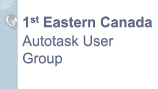 1 st
   Eastern Canada
Autotask User
Group
 