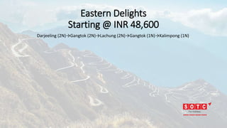 Eastern Delights
Starting @ INR 48,600
Darjeeling (2N)→Gangtok (2N)→Lachung (2N)→Gangtok (1N)→Kalimpong (1N)
 
