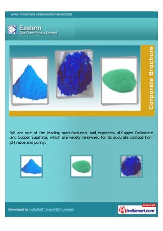We are one of the leading manufacturers and exporters of Copper Carbonate
and Copper Sulphate, which are widely renowned for its accurate composition,
pH value and purity.
 