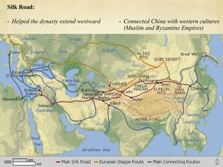 Silk Road:
- Helped the dynasty extend westward - Connected China with western cultures
(Muslim and Byzantine Empires)
 