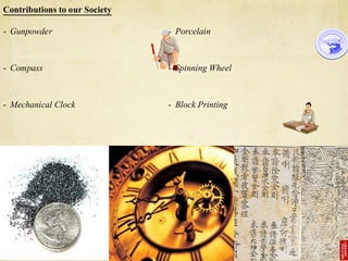 Contributions to our Society
- Gunpowder - Porcelain
- Compass - Spinning Wheel
- Mechanical Clock - Block Printing
 