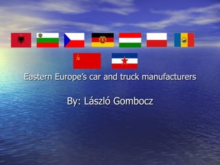 Eastern Europe’s car and truck manufacturers By: László Gombocz 