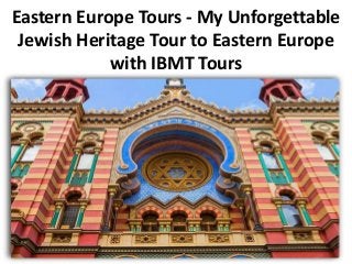Eastern Europe Tours - My Unforgettable
Jewish Heritage Tour to Eastern Europe
with IBMT Tours
 