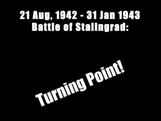 21 Aug, 1942 - 31 Jan 1943
Battle of Stalingrad:
Turning Point!
 