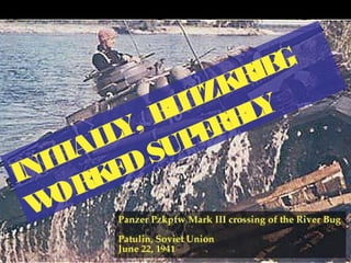 INITIALLY, BLITZKRIEG
WORKEDSUPERBLY
 