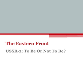 The Eastern Front
USSR-2: To Be Or Not To Be?
 