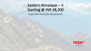 Eastern Himalayas – II
Starting @ INR 38,300
Gangtok (3N)→Pelling (2N)→Darjeeling (2N)
 