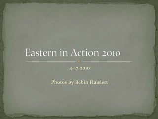 4-17-2010 Photos by Robin Haislett Eastern in Action 2010	 