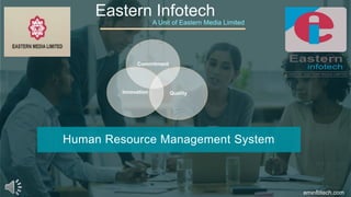 Eastern Infotech
Human Resource Management System
A Unit of Eastern Media Limited
Commitment
Innovation Quality
eminfotech.com
 