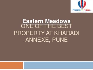 ONE OF THE BEST
PROPERTY AT KHARADI
ANNEXE, PUNE
Eastern Meadows
 
