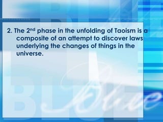 2. The 2nd phase in the unfolding of Taoism is a
composite of an attempt to discover laws
underlying the changes of things in the
universe.
 