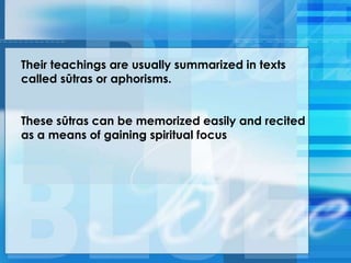 Their teachings are usually summarized in texts
called sūtras or aphorisms.
These sūtras can be memorized easily and recited
as a means of gaining spiritual focus
 