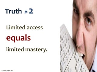 Truth # 2
Limited access
equals
limited mastery.
© Corwin Press - 2011
 