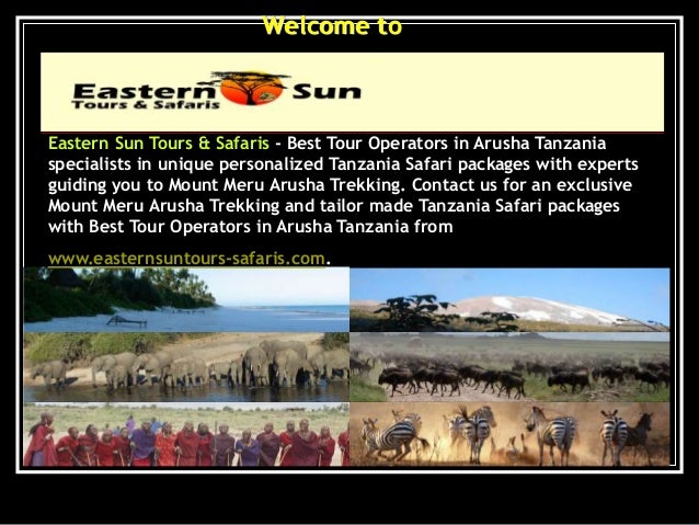Welcome to
Eastern Sun Tours & Safaris - Best Tour Operators in Arusha Tanzania
specialists in unique personalized Tanzania Safari packages with experts
guiding you to Mount Meru Arusha Trekking. Contact us for an exclusive
Mount Meru Arusha Trekking and tailor made Tanzania Safari packages
with Best Tour Operators in Arusha Tanzania from
www.easternsuntours-safaris.com.
 