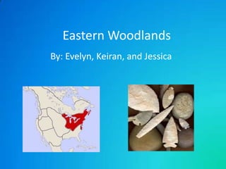 Eastern Woodlands
By: Evelyn, Keiran, and Jessica
 