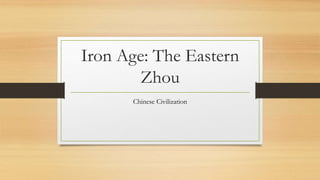 Iron Age: The Eastern
Zhou
Chinese Civilization
 