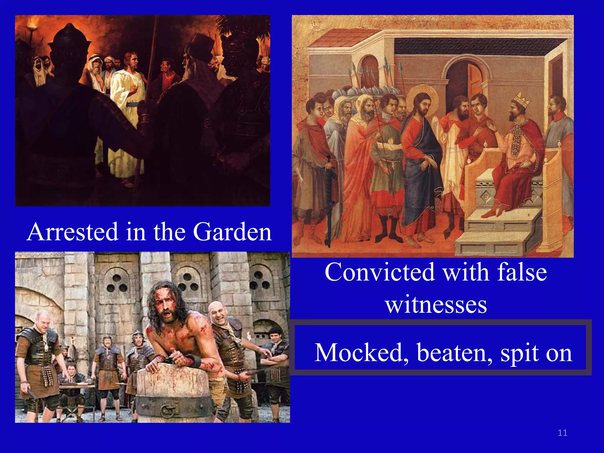 Arrested in the Garden Convicted with false witnesses Mocked, beaten, spit on 