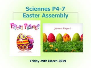 Sciennes P4-7
Easter Assembly
Friday 29th March 2019
 