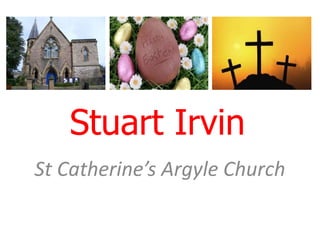 Stuart Irvin
St Catherine’s Argyle Church
 