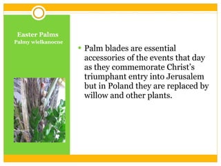 Easter Palms Palmy wielkanocne   Palm blades are essential accessories  that day but in Poland they are replaced by willow twigs and other plants.  