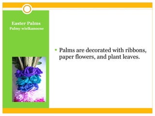 Easter Palms Palmy wielkanocne Palms are decorated with ribbons,  paper flowers, and plant leaves. 